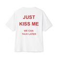 Just kiss me we can talk later - White T