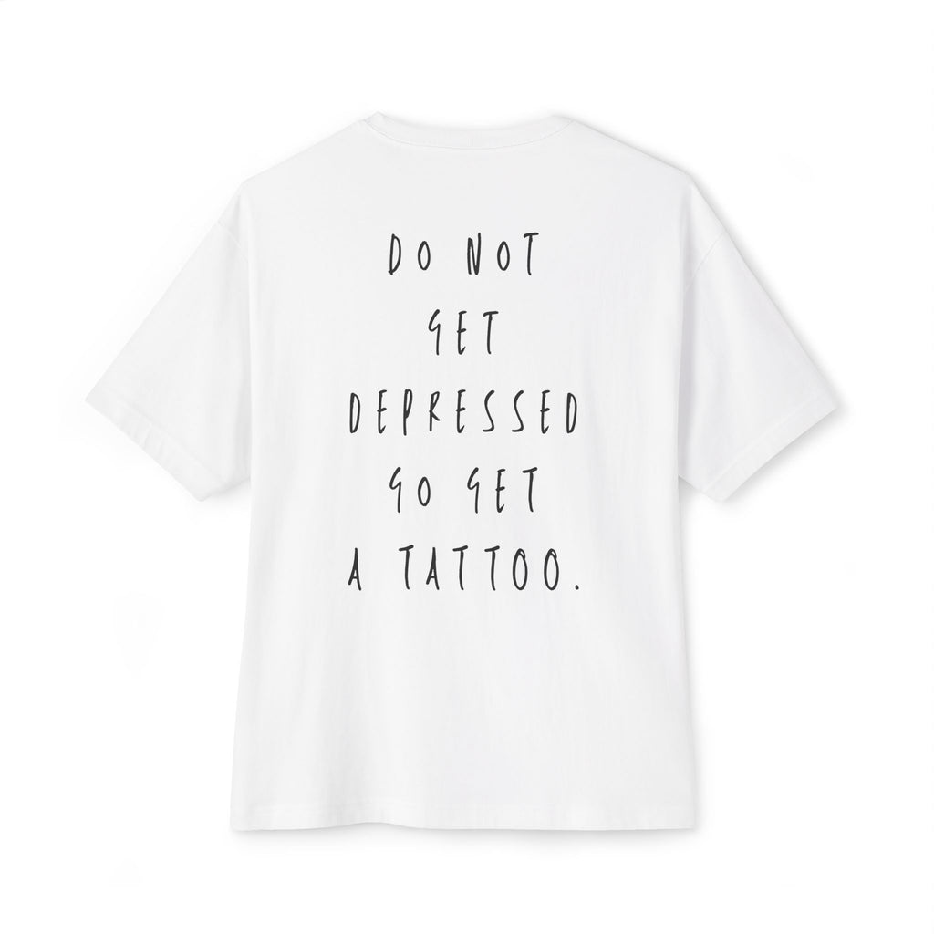 Do not get depressed go get a tattoo- White T
