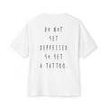 Do not get depressed go get a tattoo- White T