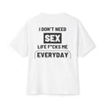 I Don't Need Sex, Life F*cks Me Everyday - White T