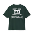 I Don't Need Sex, Life F*cks Me Everyday - Forest Green T