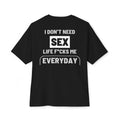 I Don't Need Sex, Life F*cks Me Everyday - Black T