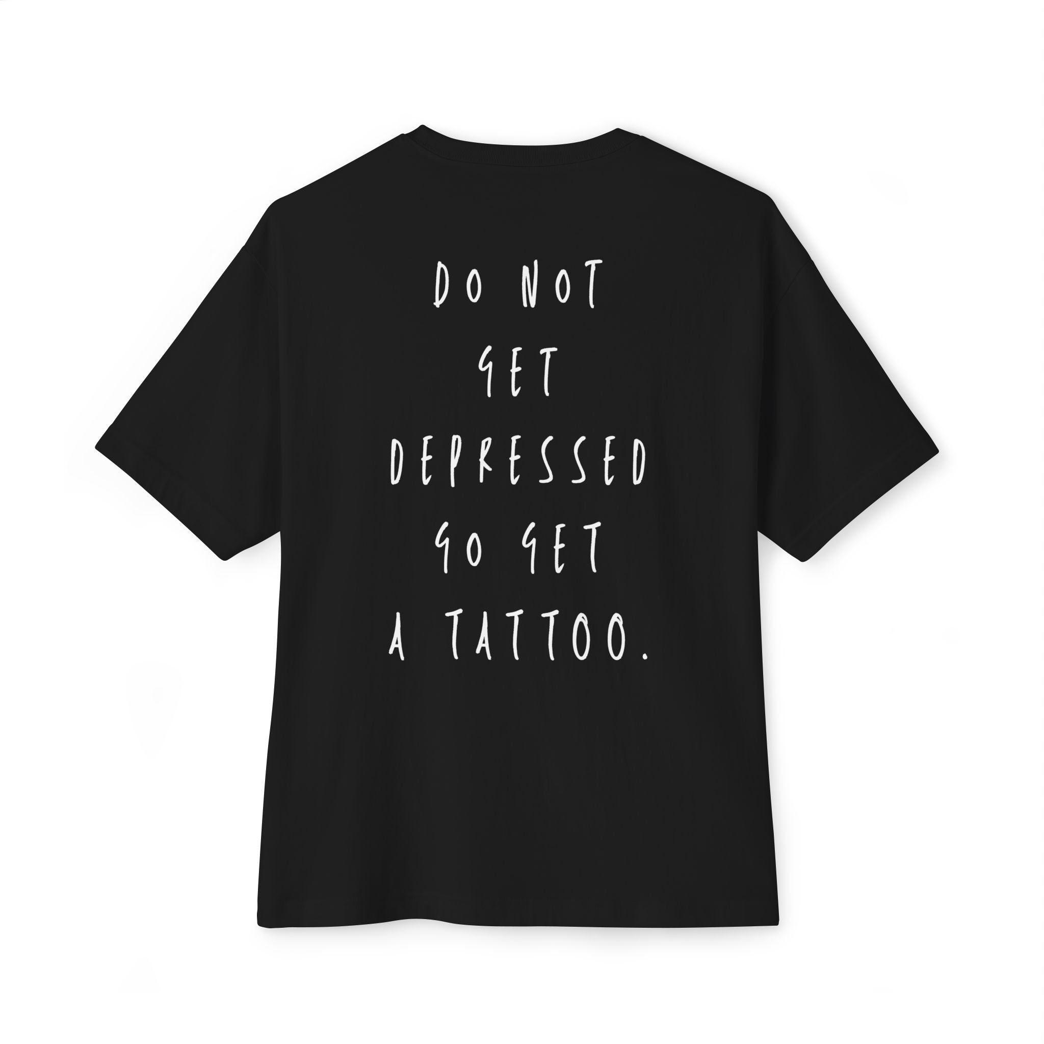 Do not get depressed go get a tattoo - Black T