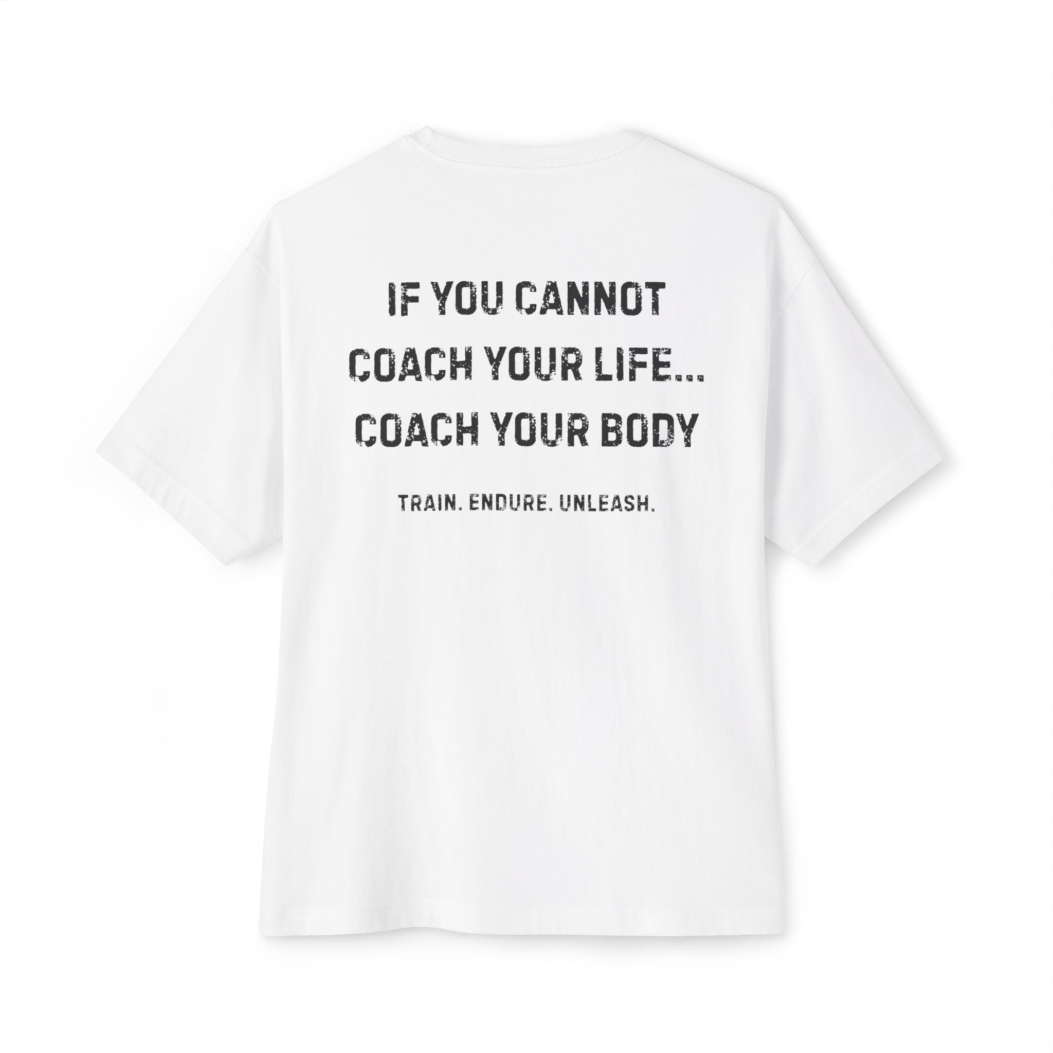 If you cannot coach your life... Coach your body Train. Endure. Unleash - White T